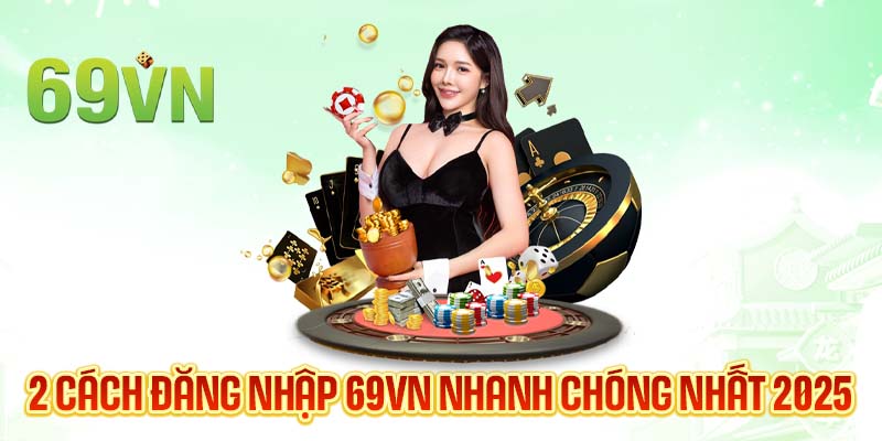 Đăng Nhập 69VN - Tận Hưởng Không Gian Giải Trí Đẳng Cấp Số 1 1 2 cách đăng nhập 69VN nhanh chóng nhất 2025